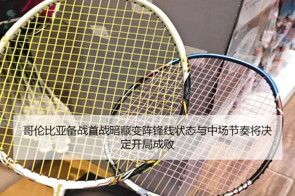 哥伦比亚备战首战暗藏变阵锋线状态与中场节奏将决定开局成败